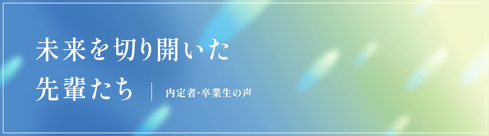内定者・卒業生の声